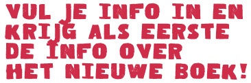 VUL JE INFO IN EN KRIJG ALS EERSTE DE INFO OVER HET NIEUWE BOEK!